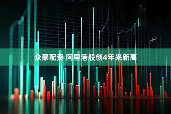 众豪配资 阿里港股创4年来新高